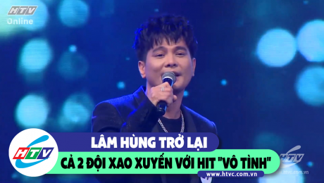 Xem Show CLIP HÀI Lâm Hùng trở lại, cả 2 đội xao xuyến với hit "Vô Tình" HD Online.