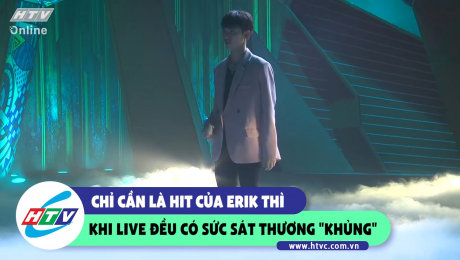 Xem Show CLIP HÀI Chỉ cần là Hit của Erik thì khi live đều có sức sát thương "khủng" HD Online.