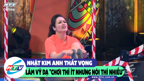 Xem Show CLIP HÀI Nhật Kim Anh thất vọng, Lâm Vỹ Dạ "chơi thì ít nhưng nói thì nhiều" HD Online.