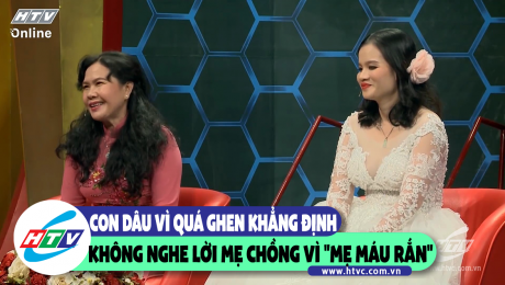 Xem Show CLIP HÀI Con dâu vì quá ghen khẳng định không nghe lời mẹ chồng vì "mẹ máu rắn" HD Online.