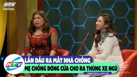 Xem Show CLIP HÀI Lần đầu về nhà ra mắt nhà chồng, mẹ chồng đóng cửa cho ra thùng xe ngủ HD Online.