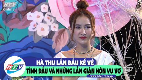 Xem Show CLIP HÀI Hà Thu lần đầu kể về tình đầu và những lần giận hờn vu vơ HD Online.