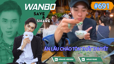 Xem Show TRUYỀN HÌNH THỰC TẾ Chương Trình WANBO SAVE & SHARE Tập 691 : Ăn Lẩu Cháo Tôn Thất Thuyết HD Online.