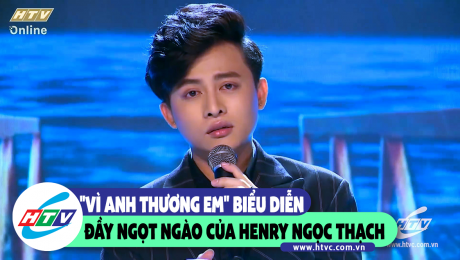 Xem Show CLIP HÀI "Vì anh thương em" biểu diễn đầy ngọt ngào của Henry Ngọc Thạch  HD Online.