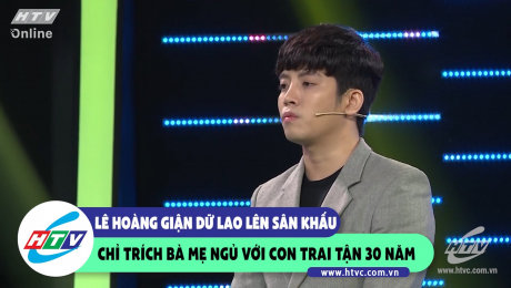 Xem Show CLIP HÀI Lê Hoàng giận dữ lao lên sân khấu chỉ trích bà mẹ ngủ với con trai tận 30 năm HD Online.