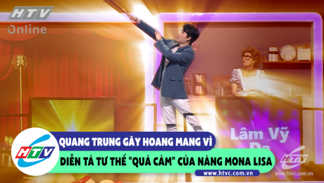 Xem Show CLIP HÀI Quang Trung gây hoang mang vì diễn tả tư thế "quả cảm" của nàng Mona Lisa HD Online.