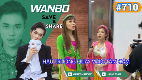 Xem Show TRUYỀN HÌNH THỰC TẾ Chương Trình WANBO SAVE & SHARE Tập 710 : Hậu trường quay vlog tấm cám HD Online.