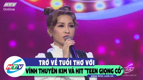Xem Show CLIP HÀI Trở về tuổi thơ với Vĩnh Thuyên Kim và  hit "Teen giọng cổ" HD Online.