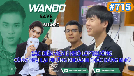 Xem Show TRUYỀN HÌNH THỰC TẾ Chương Trình WANBO SAVE & SHARE Tập 715 : Các diễn viên Ê Nhỏ Lớp Trưởng cùng xem lại những khoảnh khắc đáng nhớ  HD Online.