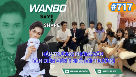 Xem Show TRUYỀN HÌNH THỰC TẾ Chương Trình WANBO SAVE & SHARE Tập 717 : Hậu Trường phỏng vấn dàn diễn viên Ê nhỏ lớp trưởng HD Online.