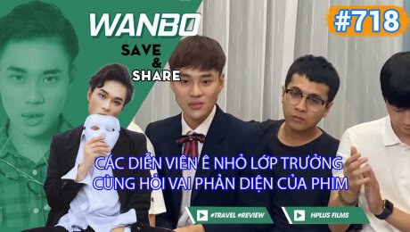 Xem Show TRUYỀN HÌNH THỰC TẾ Chương Trình WANBO SAVE & SHARE Tập 718 : Các diễn viên Ê Nhỏ Lớp Trưởng cùng hỏi vai phản diện của phim HD Online.