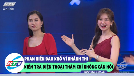 Xem Show CLIP HÀI Phan Hiển đau khổ vì Khánh Thi kiểm tra điện thoại thậm chí không cần hỏi HD Online.