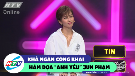 Xem Show CLIP HÀI Khả Ngân công khai hăm dọa "anh yêu" Jun Phạm HD Online.