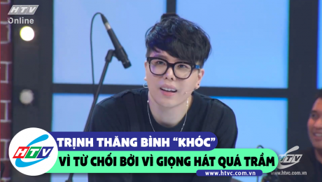 Xem Show CLIP HÀI Trịnh Thăng Bình bị "từ chối" bởi giọng hát quá trầm HD Online.