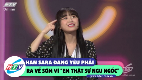 Xem Show CLIP HÀI Han Sara dễ thương phải ra về sớm vì "em thật sự ngu ngốc" HD Online.