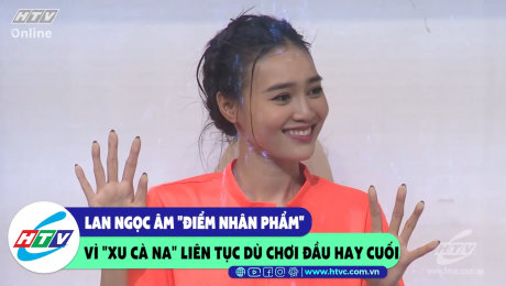 Xem Show CLIP HÀI Lan Ngọc âm "điểm nhân phẩm" vì xu cà na dù chơi đầu hay cuối HD Online.