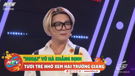 Xem Show CLIP HÀI "Ngoại" Vũ Hà khẳng định tươi trẻ nhờ xem hài Trường Giang HD Online.