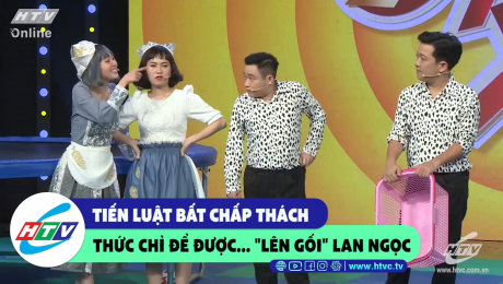 Xem Show CLIP HÀI Tiến Luật bất chấp thách thức chỉ để được... "lên gối" Lan Ngọc HD Online.