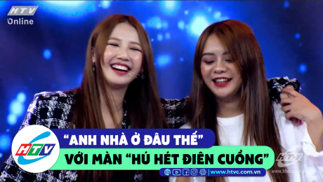 Xem Show CLIP HÀI "Anh nhà ở đâu thế" với màn "hú hét điên cuồng"  HD Online.