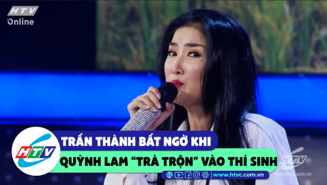 Xem Show CLIP HÀI  Trấn Thành bất ngờ khi Quỳnh Lam "trà trộn" vào thí sinh  HD Online.