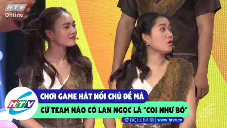 Xem Show CLIP HÀI Chơi game hát nói chủ đề mà cứ team nào có Lan Ngọc "coi như bỏ" HD Online.