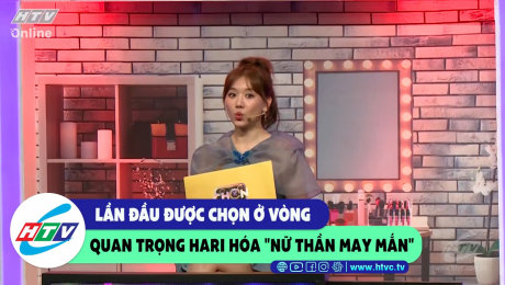 Xem Show CLIP HÀI Lần đầu được chọn vòng quan trọng Hari hoá "Nữ thần may mắn" HD Online.