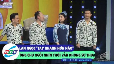 Xem Show CLIP HÀI Lan Ngọc "tay nhanh hơn não" ông chú ngồi nhìn thôi vẫn không sợ thua HD Online.