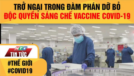 Xem Clip Trở Ngại Trong Đàm Phán Dỡ Bỏ Độc Quyền Sáng Chế Vaccine Covid-19 HD Online.