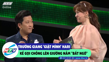 Xem Show CLIP HÀI Trường Giang "giật mình" Hari kể gọi chồng lên giường nằm "bất ngờ" HD Online.