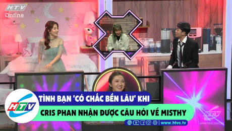 Xem Show CLIP HÀI Tình bạn "có chắc bền lâu" khi Cris Phan nhận được câu hỏi về Misthy HD Online.