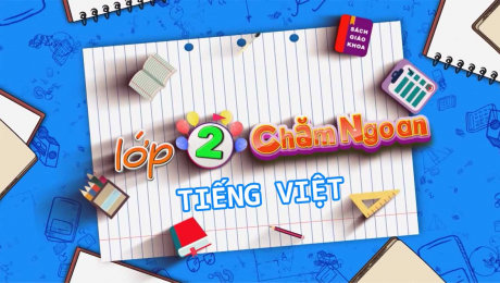 Xem Show VĂN HÓA - GIÁO DỤC Lớp 2 Chăm Ngoan - Tiếng Việt HD Online.
