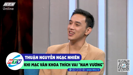 Thuận Nguyễn ngạc nhiên khi Mạv Văn Khoa thích vai "nam vương"