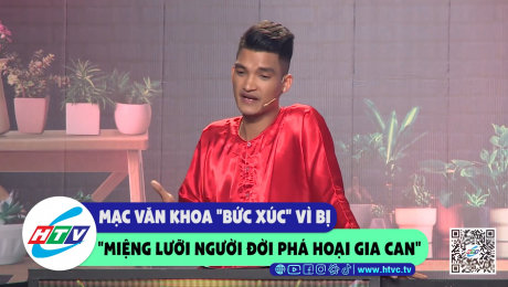 Xem Show CLIP HÀI Mạc Văn Khoa "bức xúc" vì bị "miệng lưỡi người đời phá hoại gia can" HD Online.