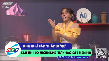 Xem Show CLIP HÀI Khả Như cảm thấy bị "rẻ" sau khi có nickname từ khảo sát hẹn hò HD Online.