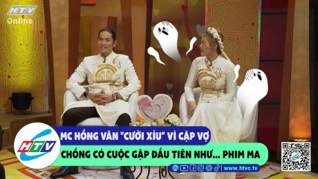 Xem Show CLIP HÀI MC Hồng Vân "cười xỉu" vì cặp vợ chồng có cuộc gặp đầu tiên như...phim ma HD Online.