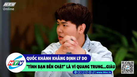 Xem Show CLIP HÀI Quốc Khánh khẳng định lý do "tình bạn bền chặt" là vì Quang Trung....giàu HD Online.