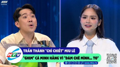 Xem Show CLIP HÀI Trấn Thành "chì chiết" Miu Lê", "ghim" cả Minh Hằng vì "dám chê mình...to" HD Online.