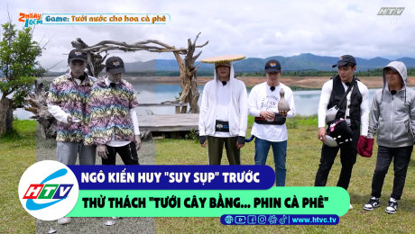 Xem Show CLIP HÀI Ngô Kiến Huy "suy sụp" trước thử thách "tưới cây bằng...phin cà phê" HD Online.