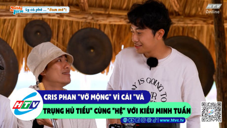 Xem Show CLIP HÀI Cris Phan "vỡ mộng" vì cái "vá trụng hủ tiếu" cùng "hệ" với Kiều Minh Tuấn HD Online.