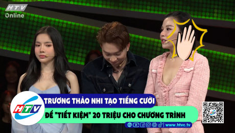 Xem Show CLIP HÀI Trương Thảo Nhi tạo tiếng cười để "tiết kiệm" 20 triệu cho chương trình HD Online.
