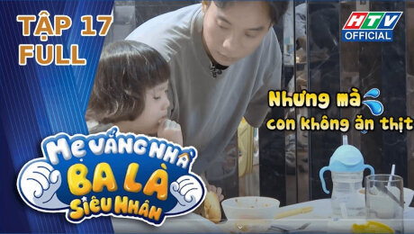 Xem Show TV SHOW Mẹ Vắng Nhà, Ba Là Siêu Nhân Tập 17 : Để trở thành một ông bố thực thụ HD Online.