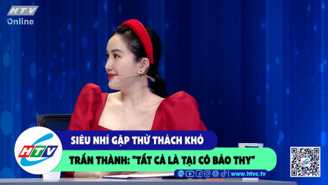 Xem Show CLIP HÀI Siêu nhí gặp thử thách khó, Trấn Thành: "tất cả là tại cô Bảo Thy" HD Online.