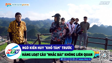 Xem Show CLIP HÀI Ngô Kiến Huy "khổ tâm" trước hàng loại câu "nhắc bài" không liên quan HD Online.