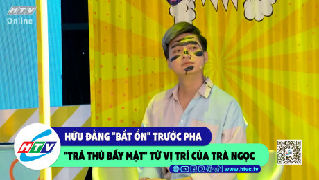 Xem Show CLIP HÀI Hữu Đằng "bất ổn" trước pha "trả thù bấy mặt" từ vị trí của Trà Ngọc HD Online.