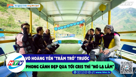 Xem Show CLIP HÀI Võ Hoàng Yến "trầm trồ" trước phong cảnh đẹp qua tới Cris thì "nó lạ lắm" HD Online.