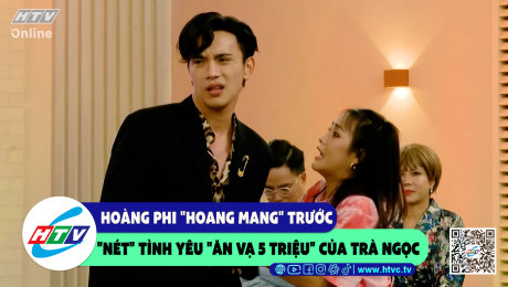 Xem Show CLIP HÀI Hoàng Phi "hoang mang" trước "nét" tình yêu "ăn vạ 5 triệu" của Trà Ngọc HD Online.