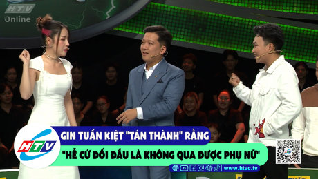 Xem Show CLIP HÀI Gin Tuấn Kiệt "tán thành" rằng "hễ cứ đối đầu là không qua được phụ nữ" HD Online.