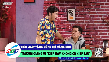 Xem Show CLIP HÀI Tiến Luật tặng đồng hồ vàng cho Trường Giang vì "kiếp này không có kiếp sau HD Online.