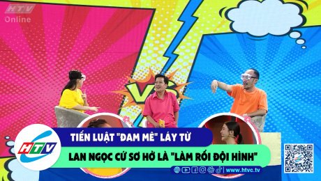 Xem Show CLIP HÀI Tiến Luật "đam mê" láy từ, Lan Ngọc cứ sơ hở là "làm rối đội hình" HD Online.