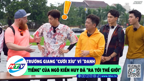 Xem Show CLIP HÀI Trường Giang "cười xỉu" vì "danh tiếng" của Ngô Kiến Huy đã "ra tới thế giới" HD Online.